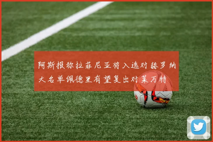 阿斯报称拉菲尼亚将入选对赫罗纳大名单佩德里有望复出对莱万特