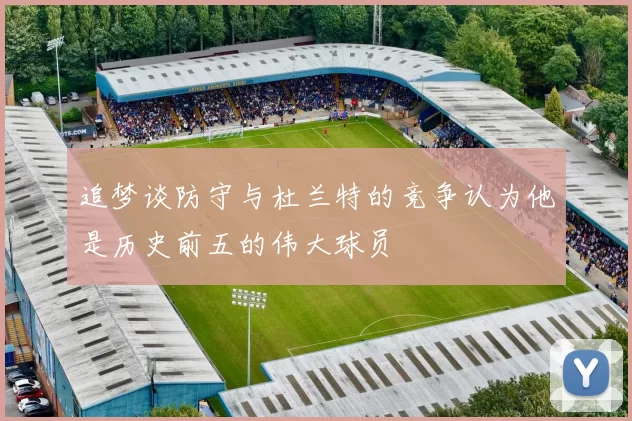 追梦谈防守与杜兰特的竞争认为他是历史前五的伟大球员